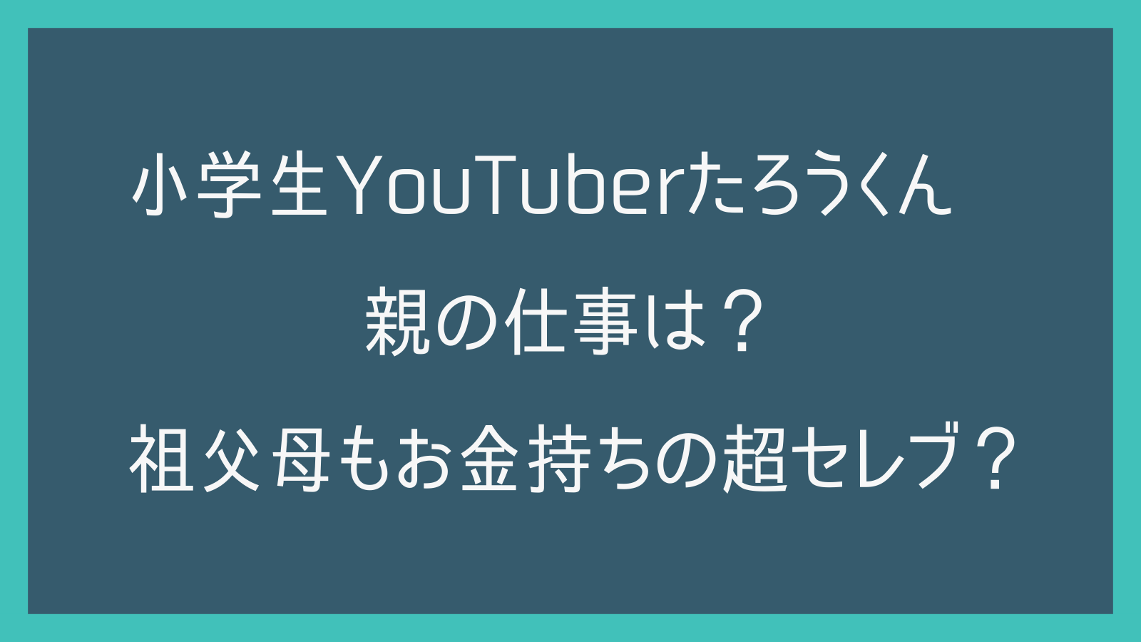 小学生YouTuberたろうくん親の仕事は？祖父母もお金持ちの超セレブ？